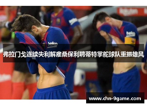 弗拉门戈连续失利解雇桑保利聘蒂特掌舵球队重振雄风