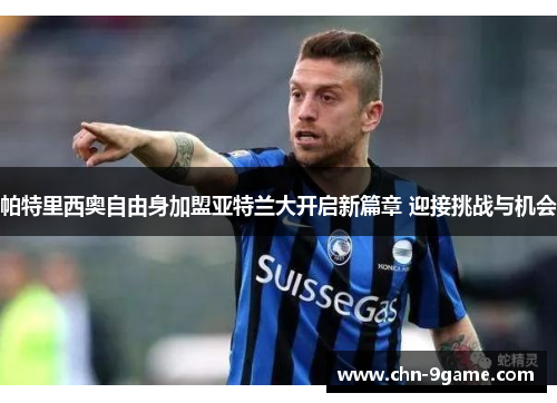 帕特里西奥自由身加盟亚特兰大开启新篇章 迎接挑战与机会